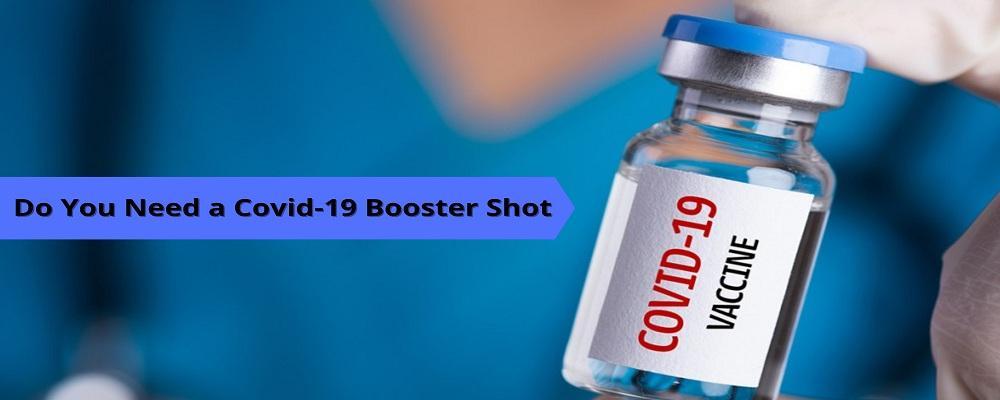 Do You Need a Covid 19 Booster Shot 1